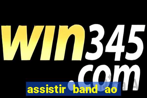 assistir band ao vivo multicanais